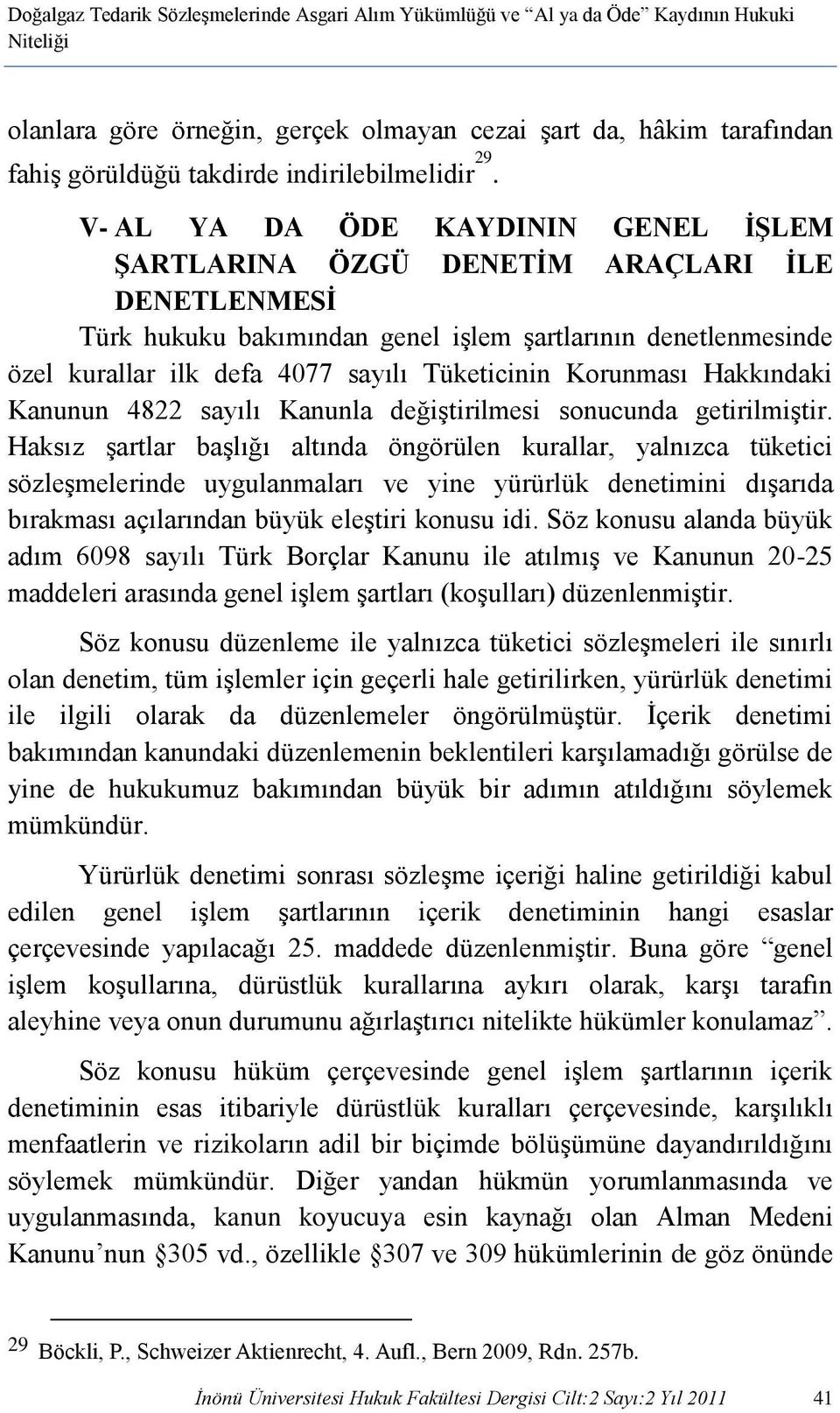 V- AL YA DA ÖDE KAYDININ GENEL İŞLEM ŞARTLARINA ÖZGÜ DENETİM ARAÇLARI İLE DENETLENMESİ Türk hukuku bakımından genel işlem şartlarının denetlenmesinde özel kurallar ilk defa 4077 sayılı Tüketicinin