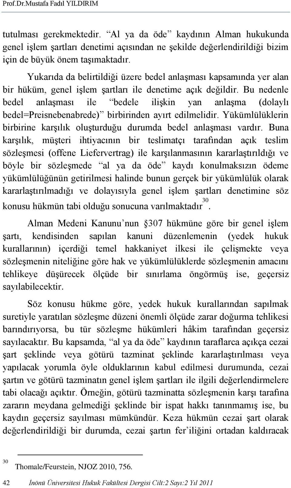 Yukarıda da belirtildiği üzere bedel anlaşması kapsamında yer alan bir hüküm, genel işlem şartları ile denetime açık değildir.