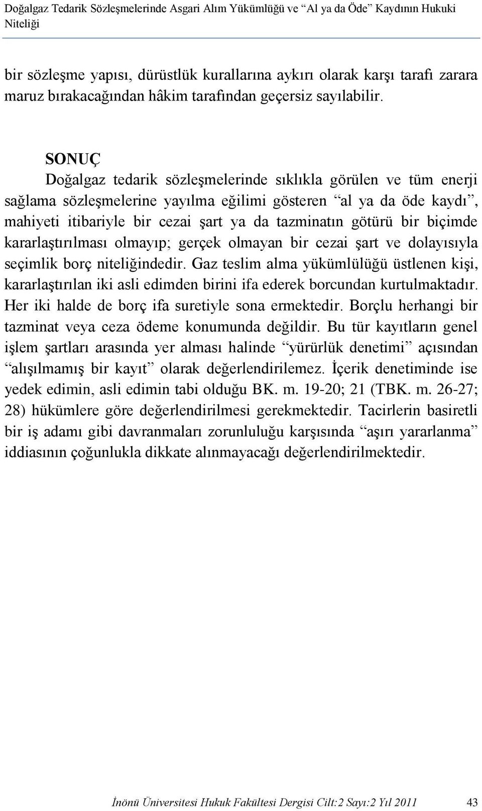 SONUÇ Doğalgaz tedarik sözleşmelerinde sıklıkla görülen ve tüm enerji sağlama sözleşmelerine yayılma eğilimi gösteren al ya da öde kaydı, mahiyeti itibariyle bir cezai şart ya da tazminatın götürü