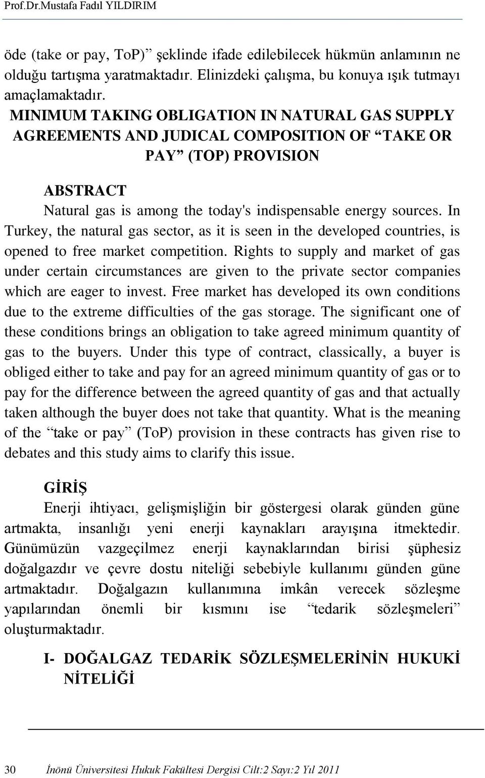 In Turkey, the natural gas sector, as it is seen in the developed countries, is opened to free market competition.