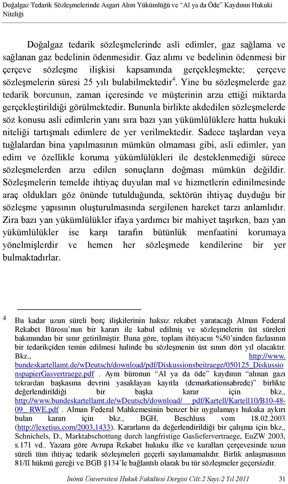 Yine bu sözleşmelerde gaz tedarik borcunun, zaman içeresinde ve müşterinin arzu ettiği miktarda gerçekleştirildiği görülmektedir.