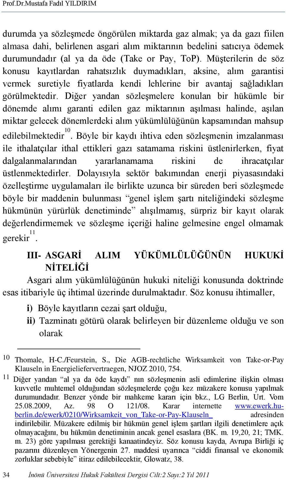 or Pay, ToP). Müşterilerin de söz konusu kayıtlardan rahatsızlık duymadıkları, aksine, alım garantisi vermek suretiyle fiyatlarda kendi lehlerine bir avantaj sağladıkları görülmektedir.