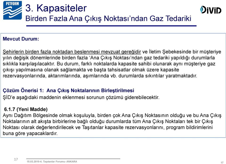 Bu durum, farklı noktalarda kapasite sahibi olunarak aynı müşteriye gaz çıkışı yapılmasına olanak sağlamakta ve başta tahsisatlar olmak üzere kapasite rezervasyonlarında, aktarımlarında, aşımlarında