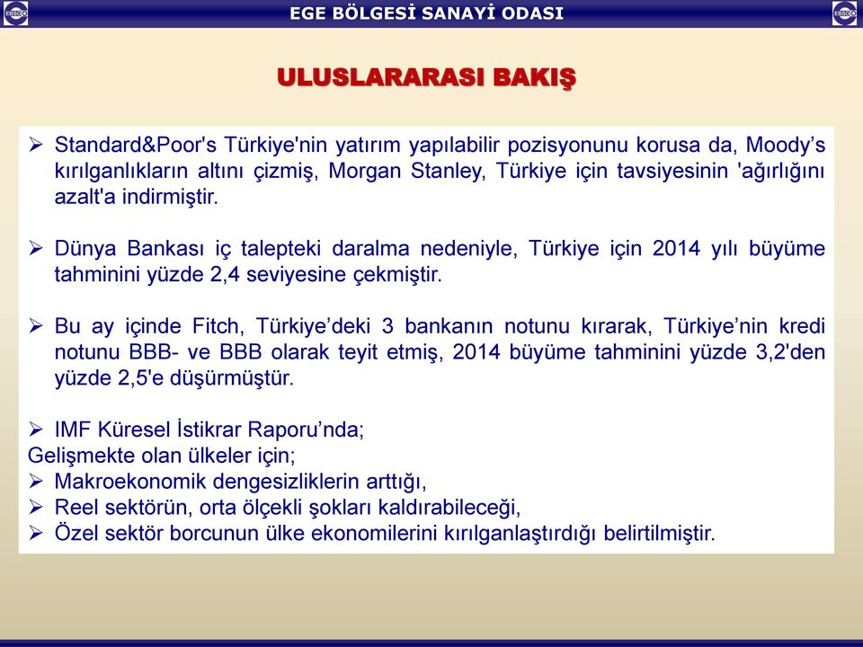 Bu ay içinde Fitch, Türkiye deki 3 bankanın notunu kırarak, Türkiye nin kredi notunu BBB- ve BBB olarak teyit etmiş, 2014 büyüme tahminini yüzde 3,2'den yüzde 2,5'e düşürmüştür.