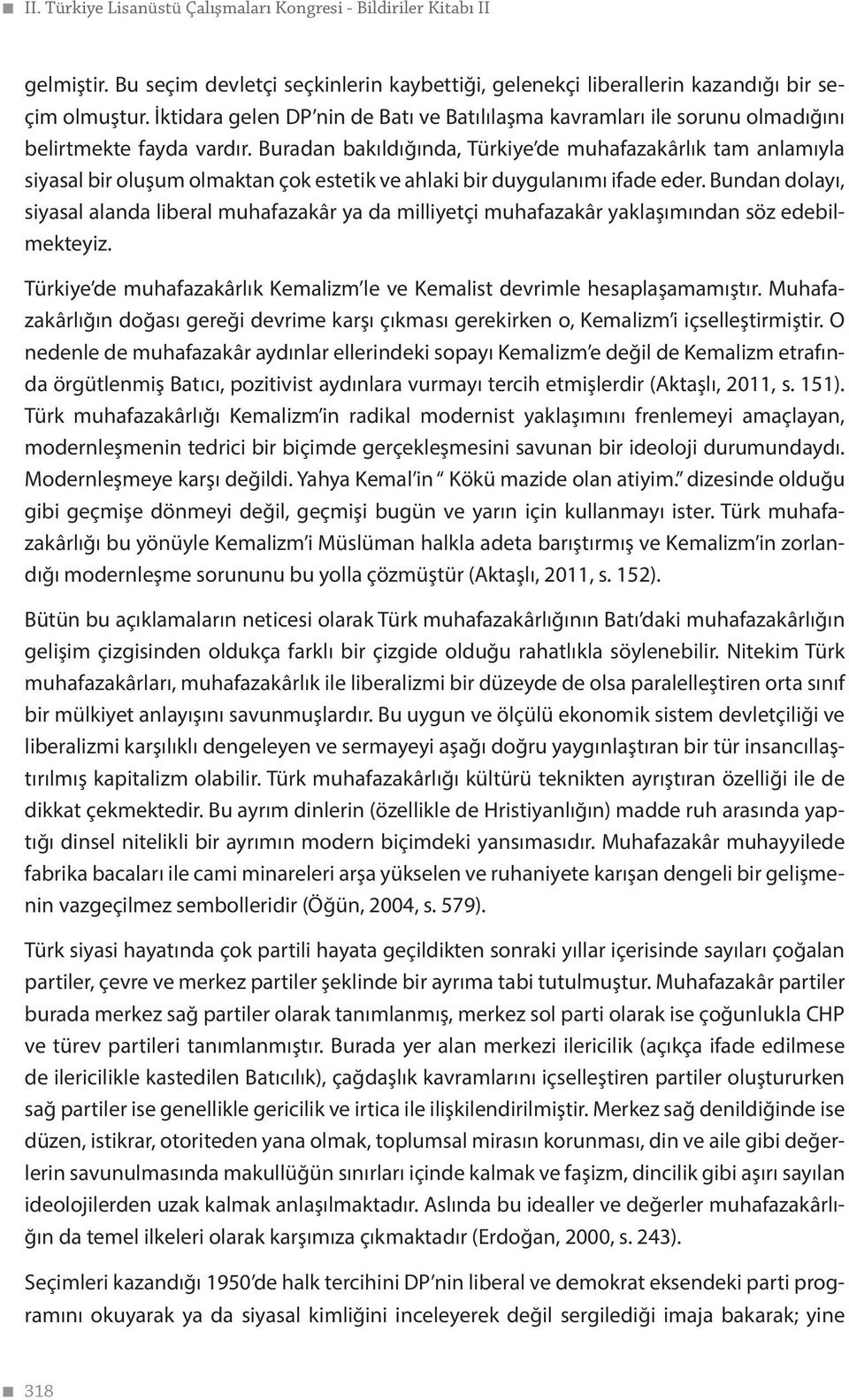 Buradan bakıldığında, Türkiye de muhafazakârlık tam anlamıyla siyasal bir oluşum olmaktan çok estetik ve ahlaki bir duygulanımı ifade eder.