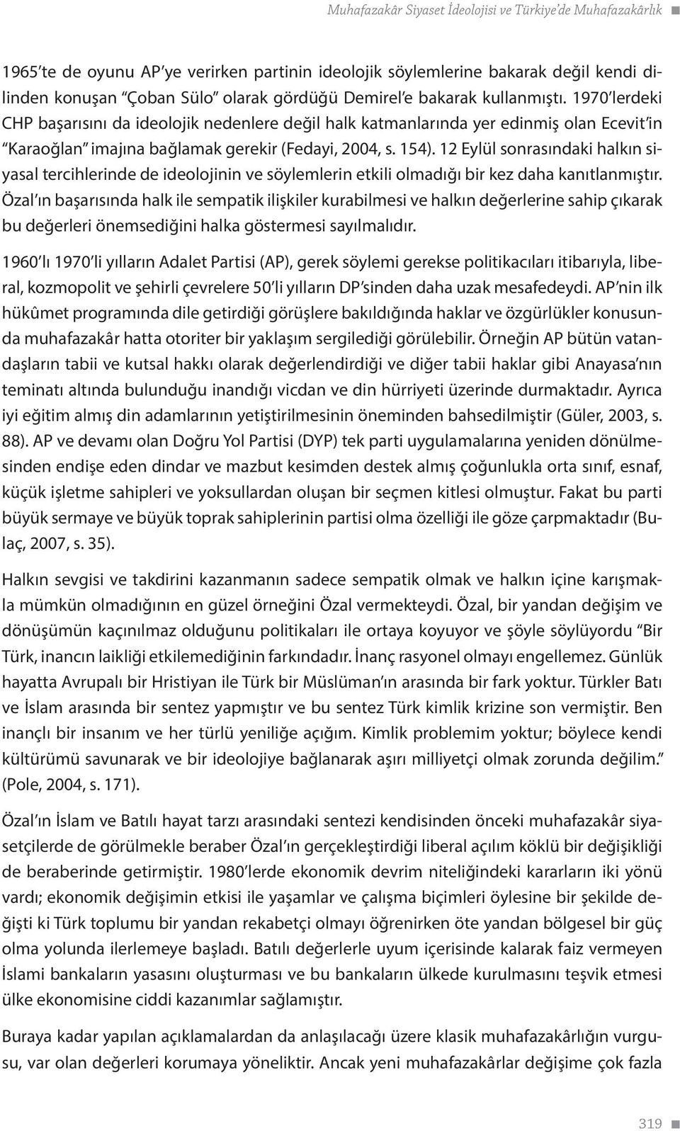 12 Eylül sonrasındaki halkın siyasal tercihlerinde de ideolojinin ve söylemlerin etkili olmadığı bir kez daha kanıtlanmıştır.