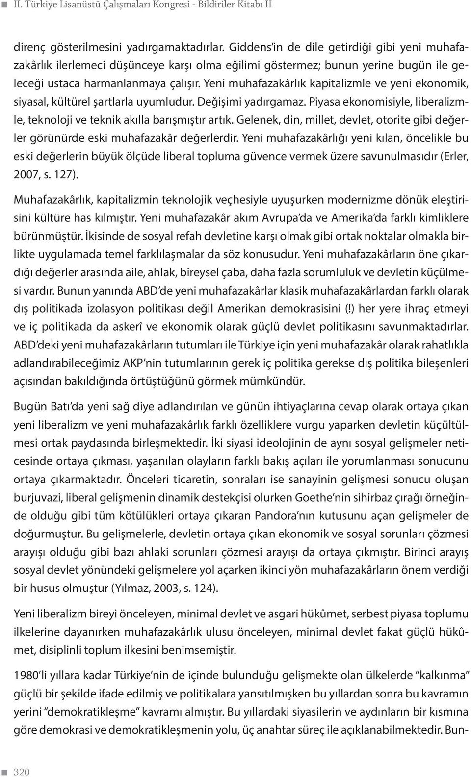 Yeni muhafazakârlık kapitalizmle ve yeni ekonomik, siyasal, kültürel şartlarla uyumludur. Değişimi yadırgamaz. Piyasa ekonomisiyle, liberalizmle, teknoloji ve teknik akılla barışmıştır artık.