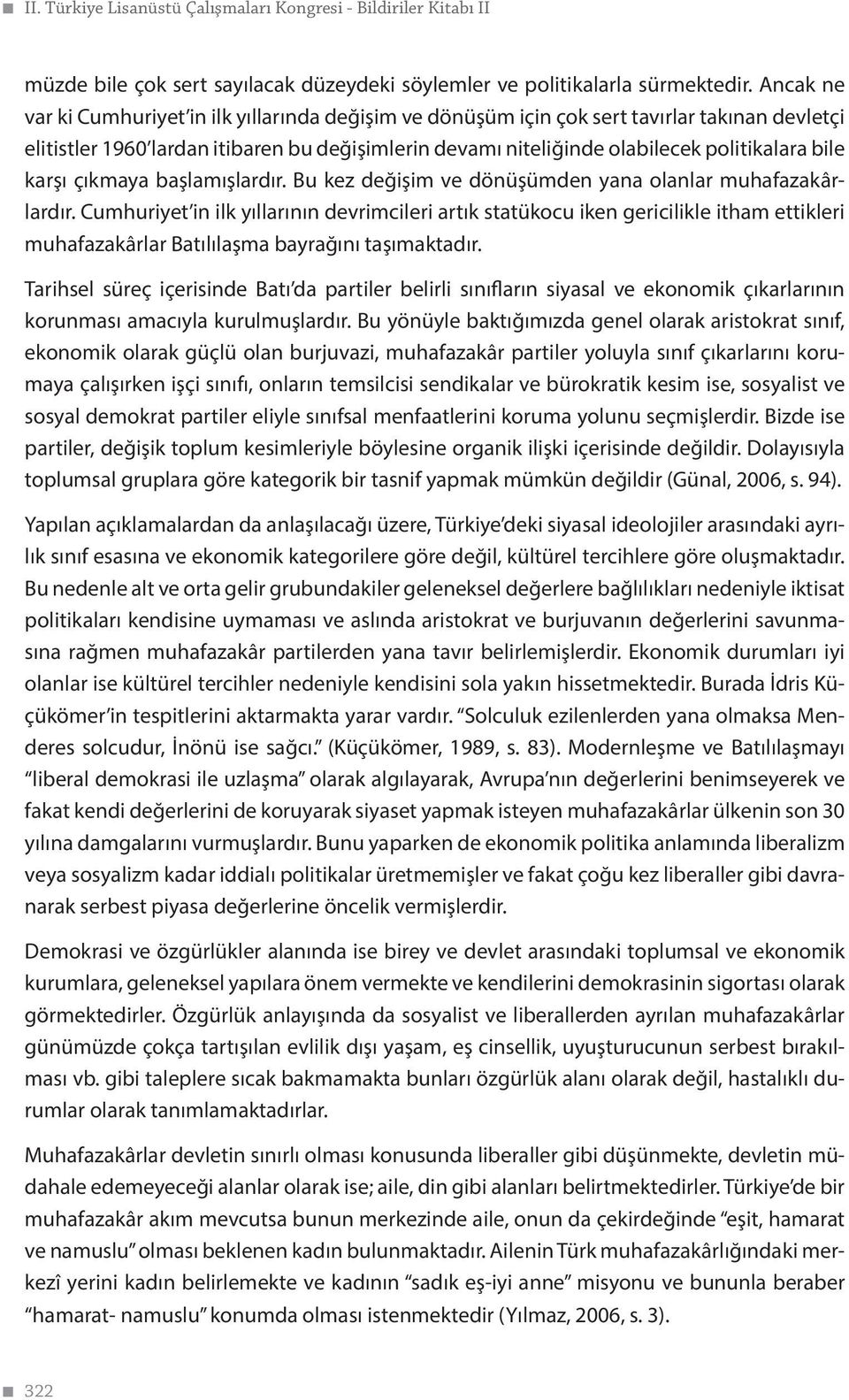 karşı çıkmaya başlamışlardır. Bu kez değişim ve dönüşümden yana olanlar muhafazakârlardır.