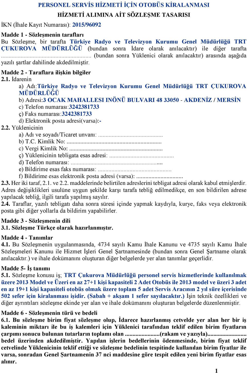 .. (bundan sonra Yüklenici olarak anılacaktır) arasında aşağıda yazılı şartlar dahilinde akdedilmiştir. Madde 2 - Taraflara ilişkin bilgiler 2.1.