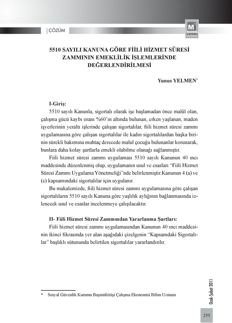 sigortalılardan başka birinin sürekli bakımına muhtaç derecede malul çocuğu bulunanlar korunarak, bunlara daha kolay şartlarla emekli olabilme olanağı sağlanmıştır.