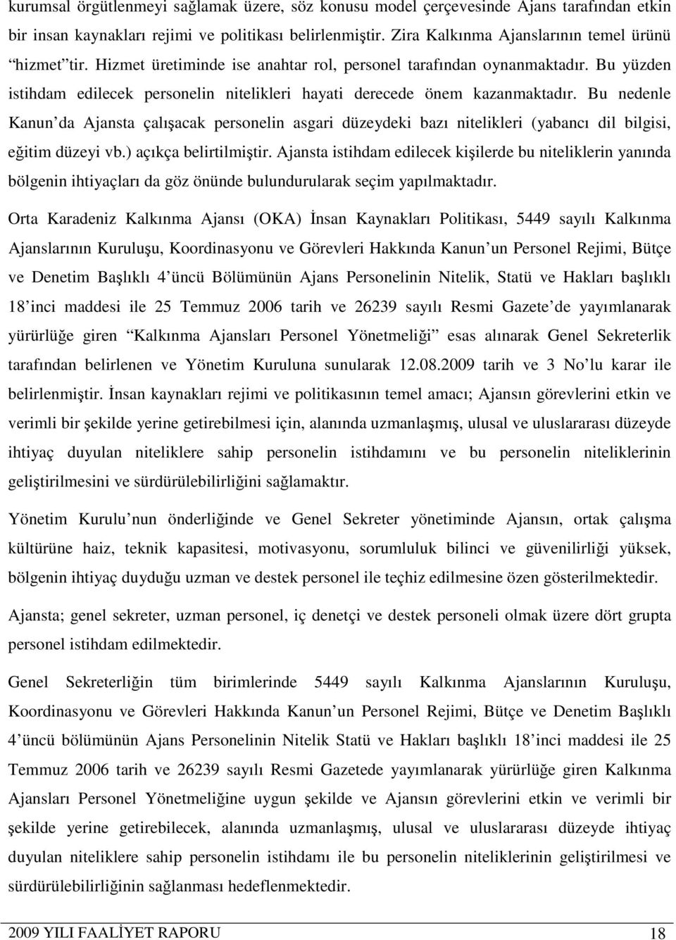 Bu nedenle Kanun da Ajansta çalışacak personelin asgari düzeydeki bazı nitelikleri (yabancı dil bilgisi, eğitim düzeyi vb.) açıkça belirtilmiştir.