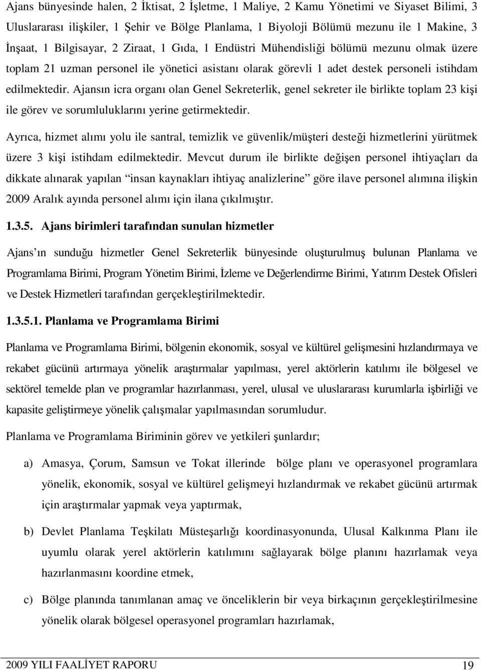 Ajansın icra organı olan Genel Sekreterlik, genel sekreter ile birlikte toplam 23 kişi ile görev ve sorumluluklarını yerine getirmektedir.