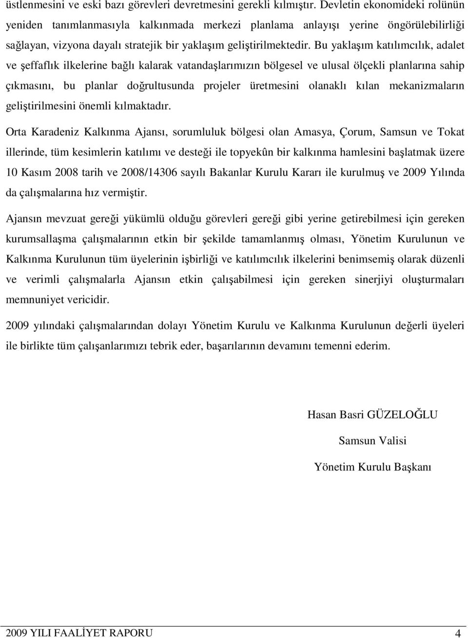 Bu yaklaşım katılımcılık, adalet ve şeffaflık ilkelerine bağlı kalarak vatandaşlarımızın bölgesel ve ulusal ölçekli planlarına sahip çıkmasını, bu planlar doğrultusunda projeler üretmesini olanaklı