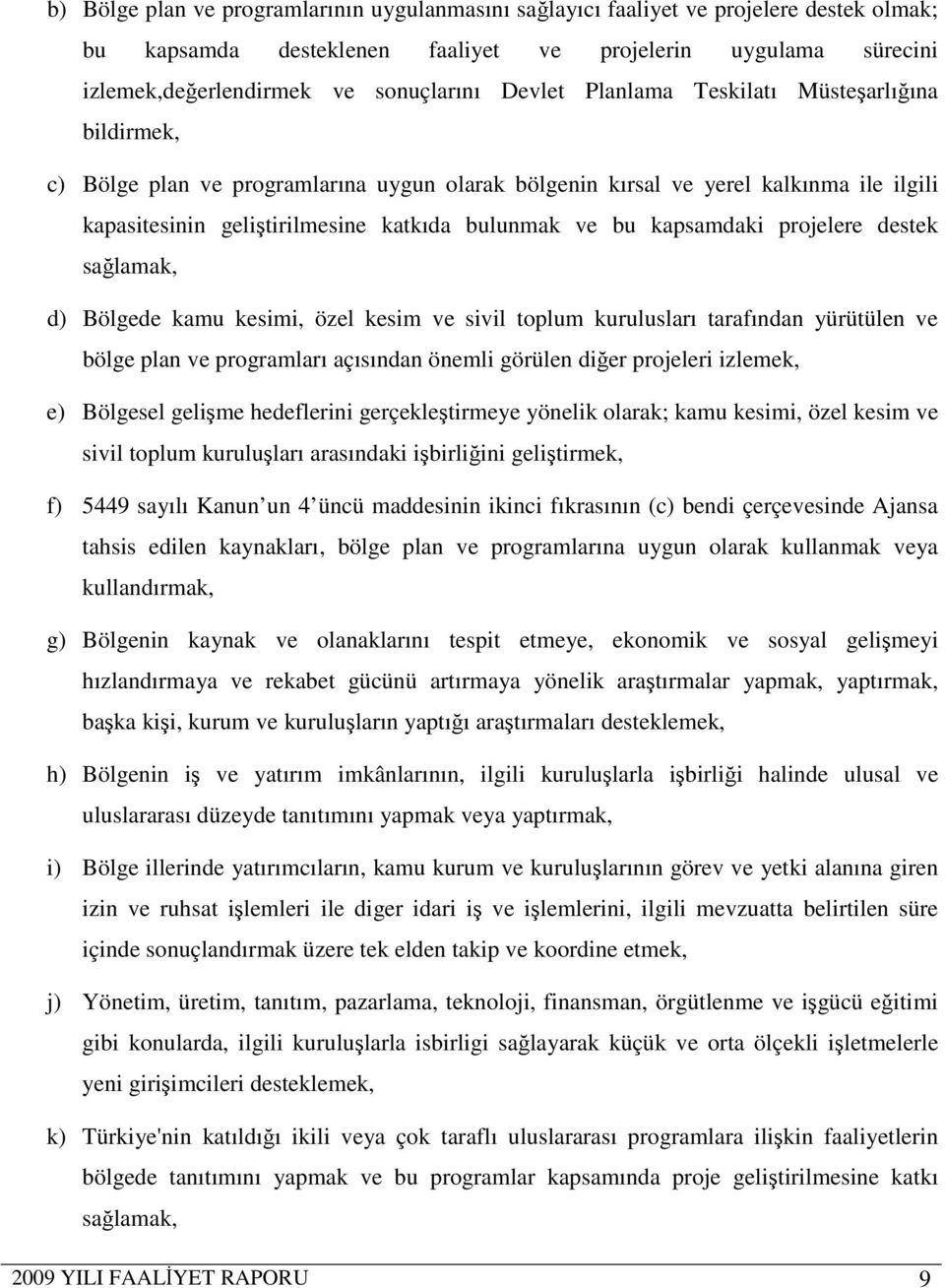 kapsamdaki projelere destek sağlamak, d) Bölgede kamu kesimi, özel kesim ve sivil toplum kurulusları tarafından yürütülen ve bölge plan ve programları açısından önemli görülen diğer projeleri