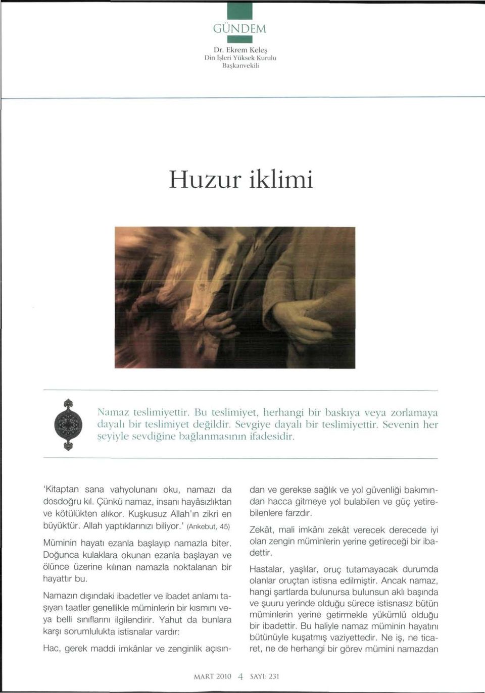 Çünkü namaz, insanı hayâsızlıktan ve kötülükten alıkor. Kuşkusuz Allah'ın zikri en büyüktür. Allah yaptıklarınızı biliyor.' (Ankebut, 45) Müminin hayatı ezanla başlayıp namazla biter.