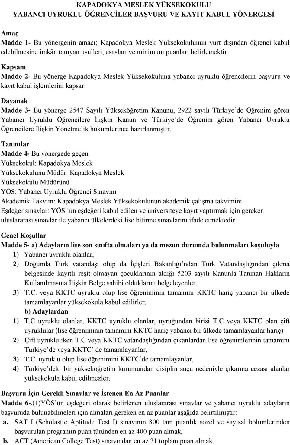 Dayanak Madde 3- Bu yönerge 2547 Sayılı Yükseköğretim Kanunu, 2922 sayılı Türkiye de Öğrenim gören Yabancı Uyruklu Öğrencilere İlişkin Kanun ve Türkiye de Öğrenim gören Yabancı Uyruklu Öğrencilere