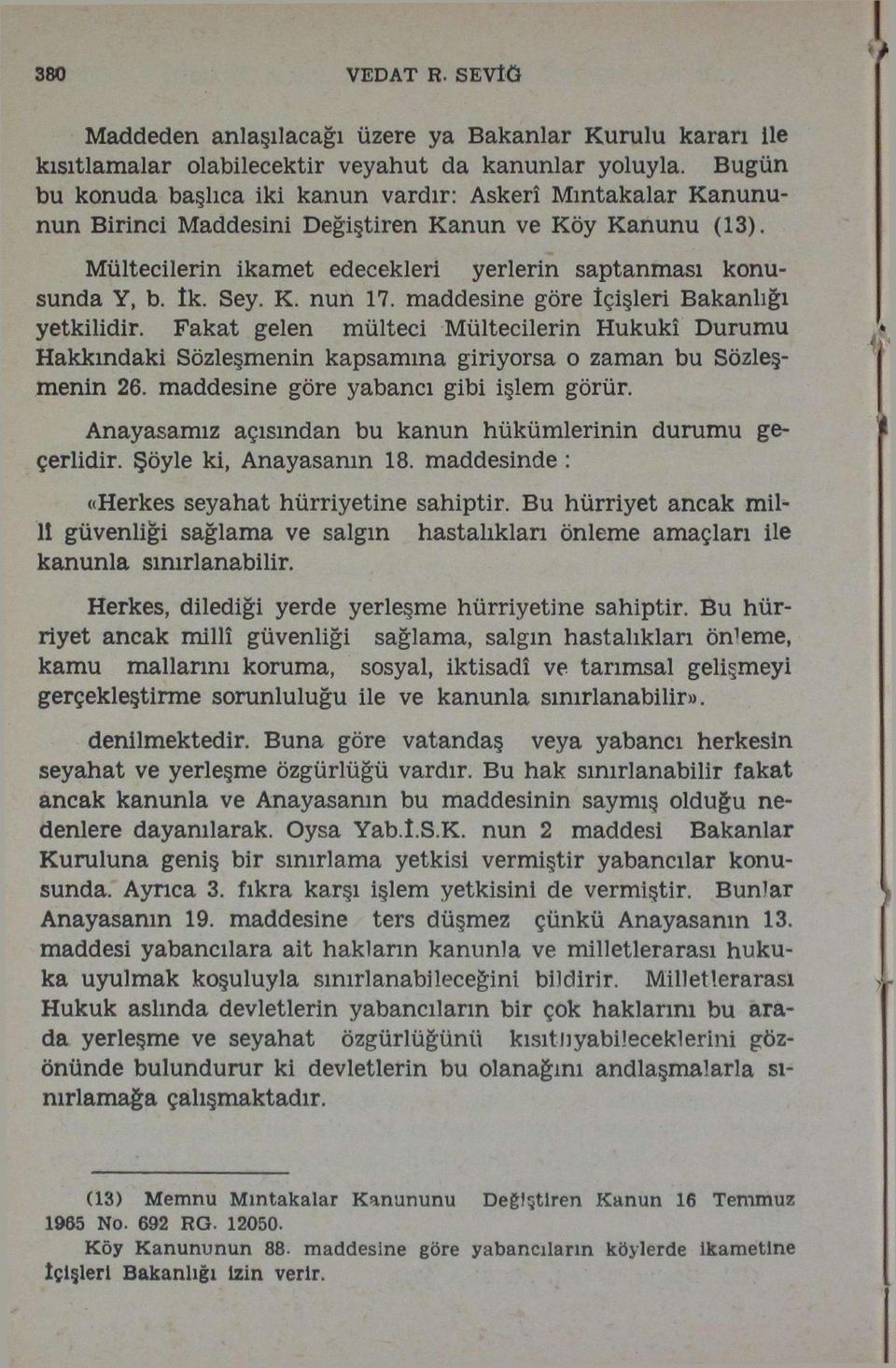 K. nun 17. maddesine göre içişleri Bakanlığı yetkilidir. Fakat gelen mülteci Mültecilerin Hukukî Durumu Hakkındaki Sözleşmenin kapsamına giriyorsa o zaman bu Sözleşmenin 26.