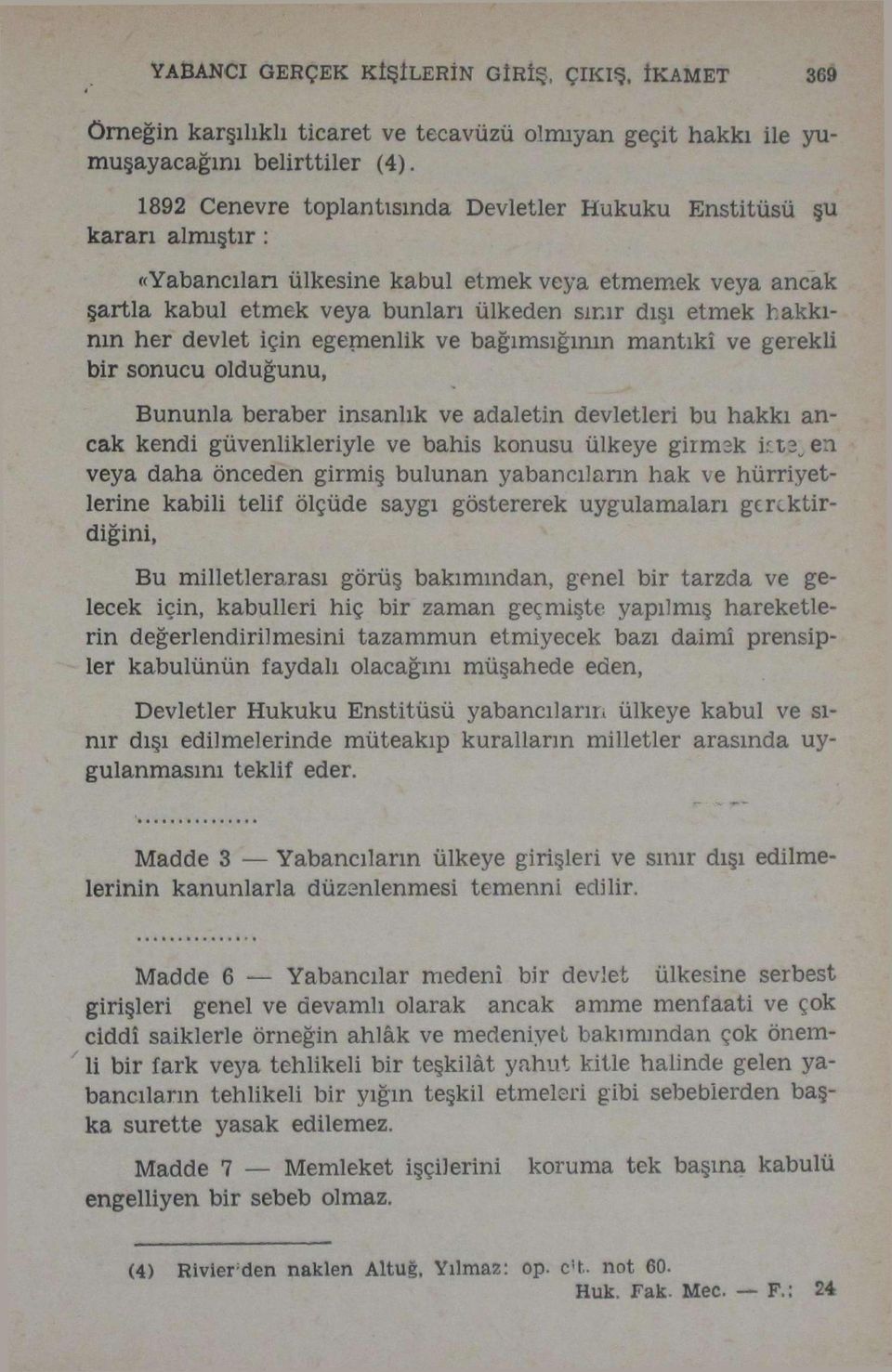 her devlet için egemenlik ve bağımsığının mantıkî ve gerekli bir sonucu olduğunu, Bununla beraber insanlık ve adaletin devletleri bu hakkı ancak kendi güvenlikleriyle ve bahis konusu ülkeye girmsk