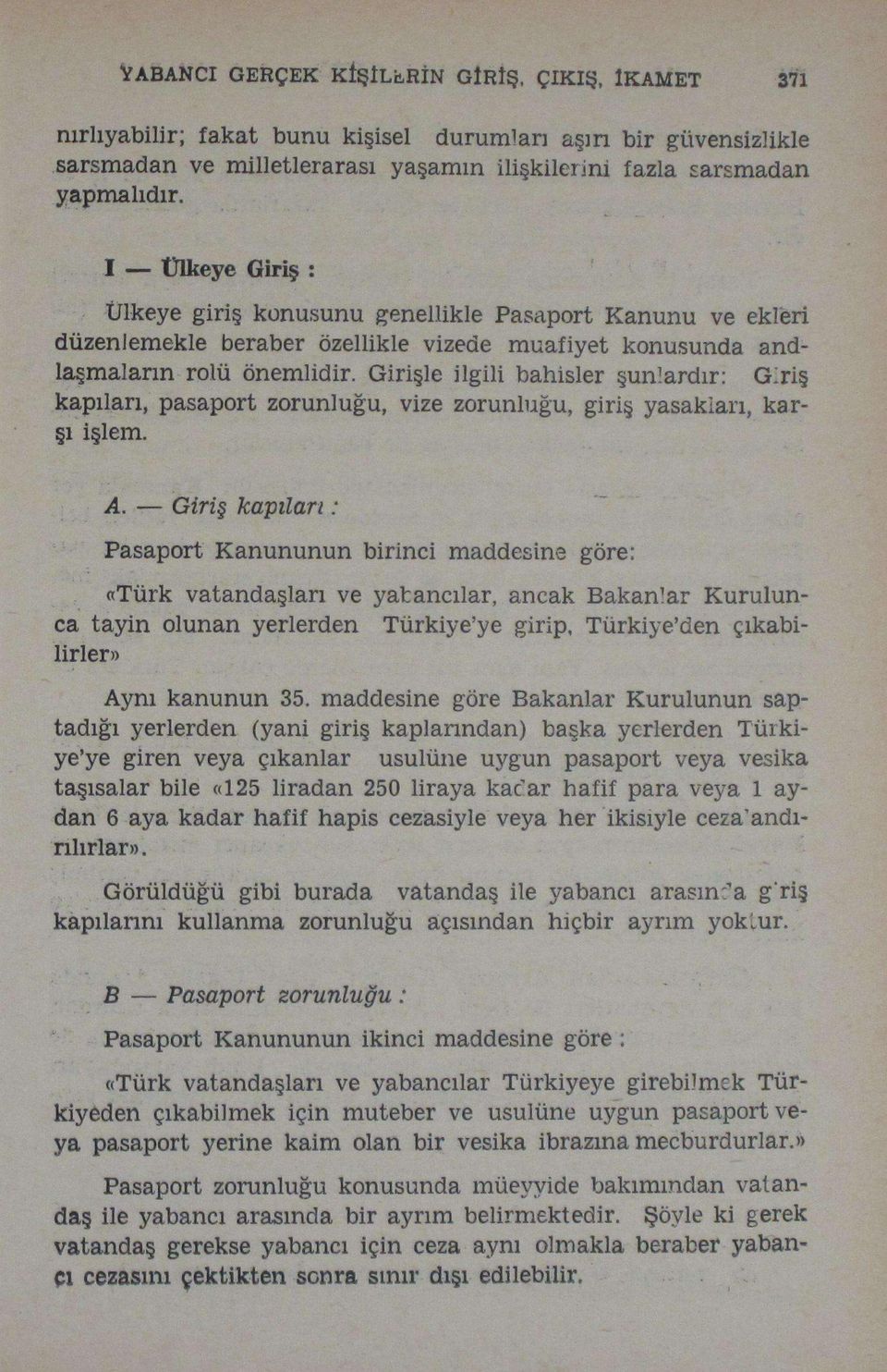 Girişle ilgili bahisler şunlardır: Giriş kapıları, pasaport zorunluğu, vize zorunluğu, giriş yasaklan, karşı işlem. A.