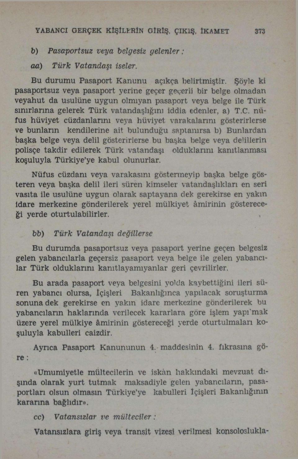 nüfus hüviyet cüzdanlarını veya hüviyet varakalarını gösterirlerse ve bunların kendilerine ait bulunduğu saplanırsa b) Bunlardan başka belge veya delil gösterirlerse bu başka belge veya deullerin