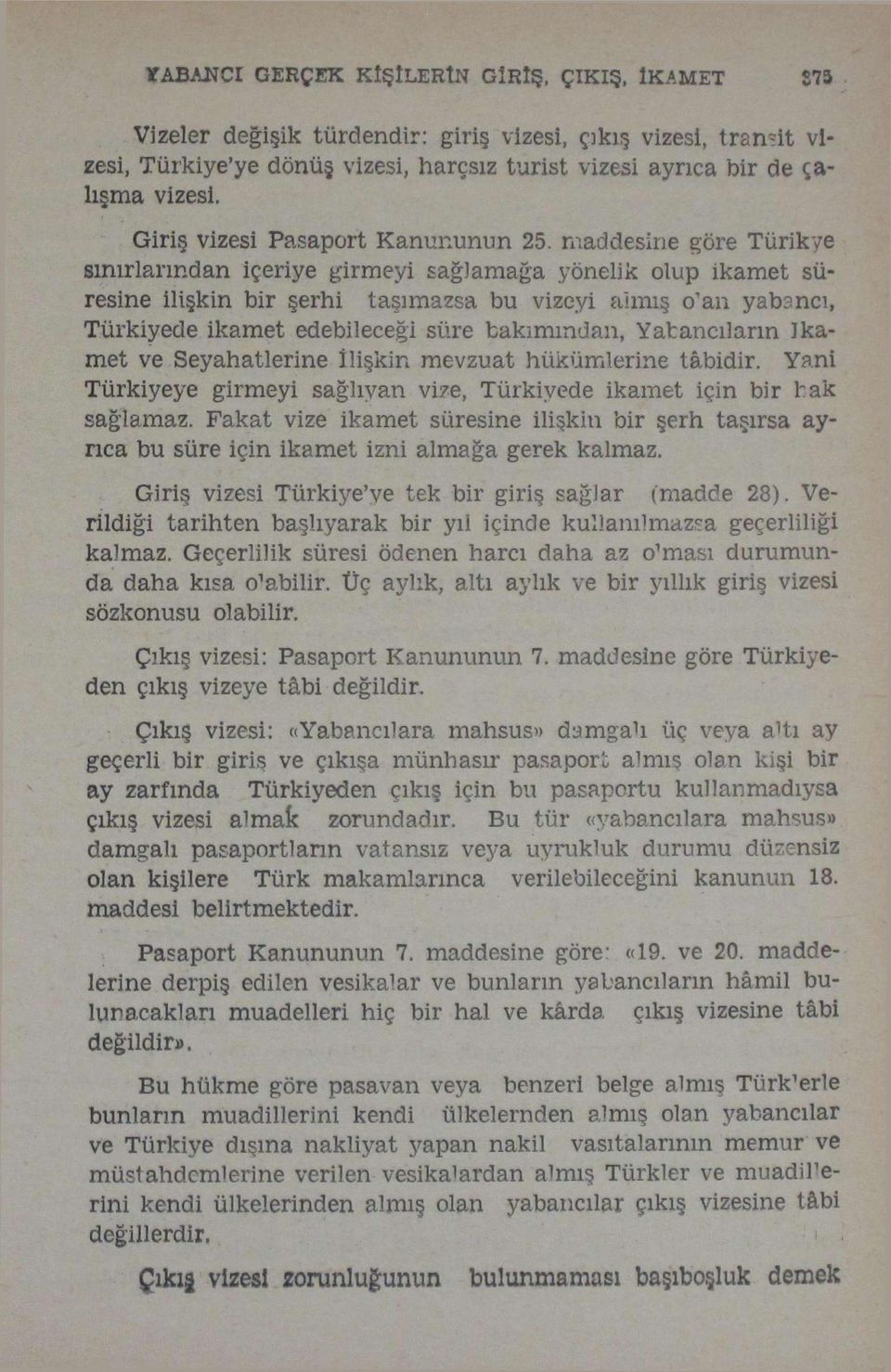 maddesine göre Türikye sınırlarından içeriye girmeyi sağlamağa yönelik olup ikamet süresine ilişkin bir şerhi taşımazsa bu vizeyi aimış o'an yabancı, Türkiyede ikamet edebileceği süre bakımından,