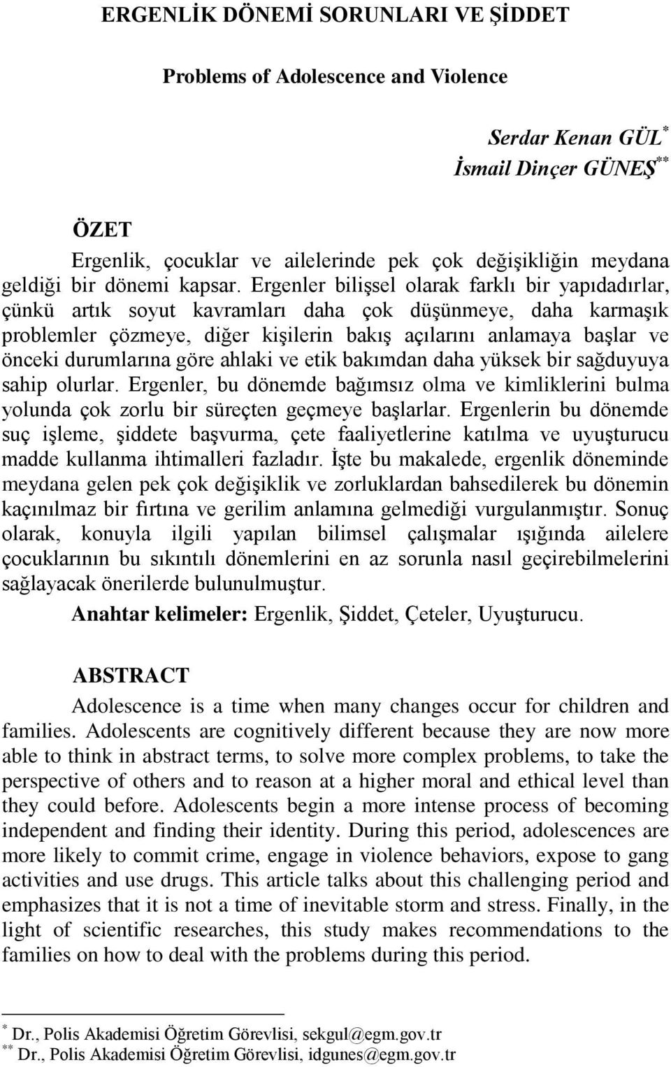 Ergenler biliģsel olarak farklı bir yapıdadırlar, çünkü artık soyut kavramları daha çok düģünmeye, daha karmaģık problemler çözmeye, diğer kiģilerin bakıģ açılarını anlamaya baģlar ve önceki