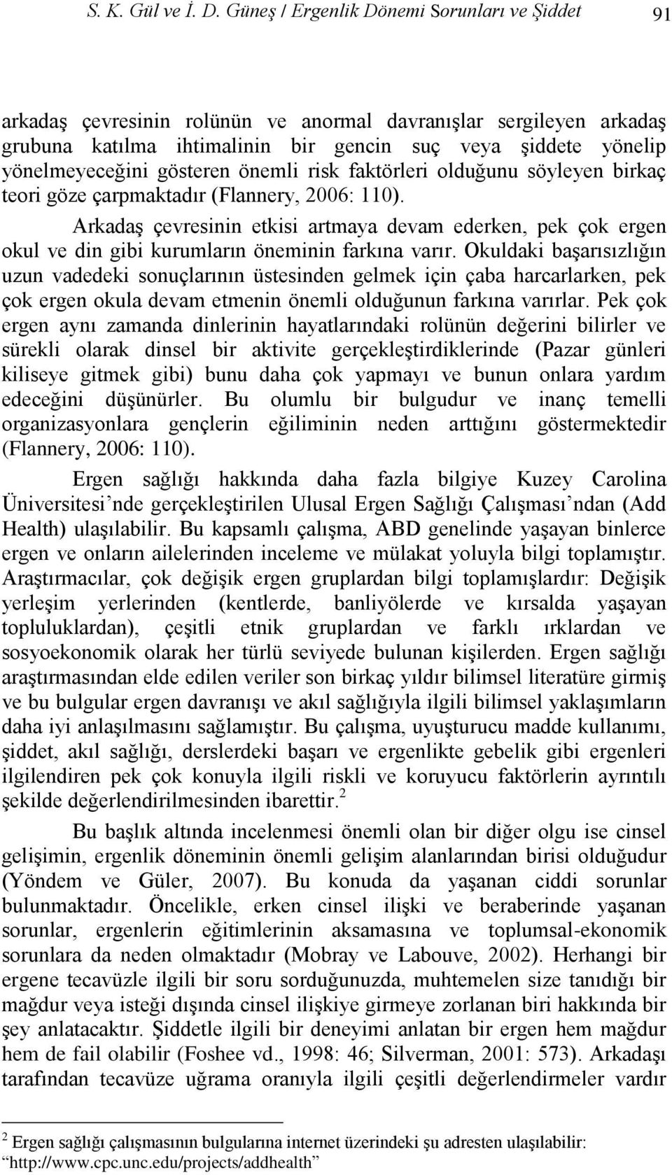 gösteren önemli risk faktörleri olduğunu söyleyen birkaç teori göze çarpmaktadır (Flannery, 2006: 110).