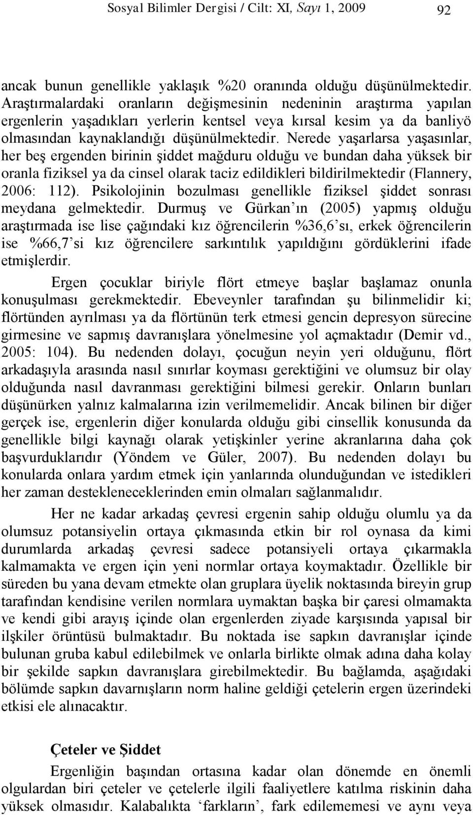 Nerede yaģarlarsa yaģasınlar, her beģ ergenden birinin Ģiddet mağduru olduğu ve bundan daha yüksek bir oranla fiziksel ya da cinsel olarak taciz edildikleri bildirilmektedir (Flannery, 2006: 112).