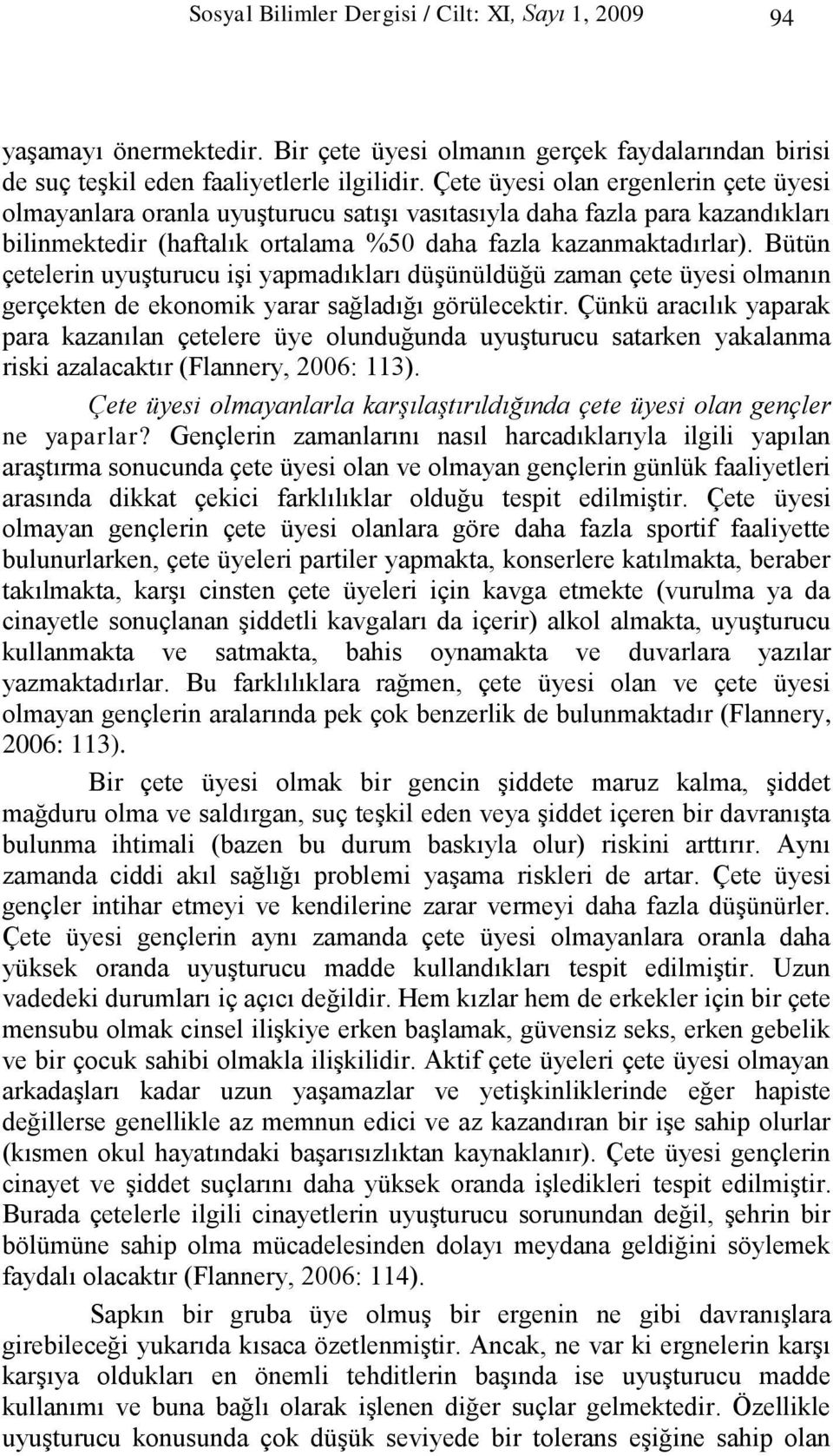 Bütün çetelerin uyuģturucu iģi yapmadıkları düģünüldüğü zaman çete üyesi olmanın gerçekten de ekonomik yarar sağladığı görülecektir.