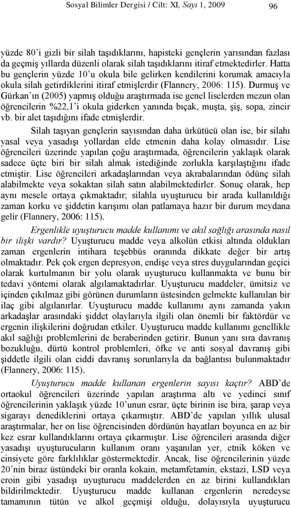 DurmuĢ ve Gürkan ın (2005) yapmıģ olduğu araģtırmada ise genel liselerden mezun olan öğrencilerin %22,1 i okula giderken yanında bıçak, muģta, ĢiĢ, sopa, zincir vb.