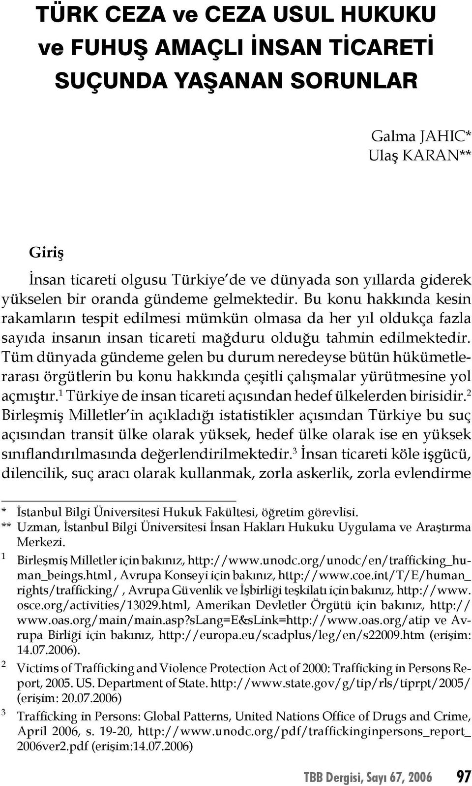 Bu konu hakkında kesin rakamların tespit edilmesi mümkün olmasa da her yıl oldukça fazla sayıda insanın insan ticareti mağduru olduğu tahmin edilmektedir.