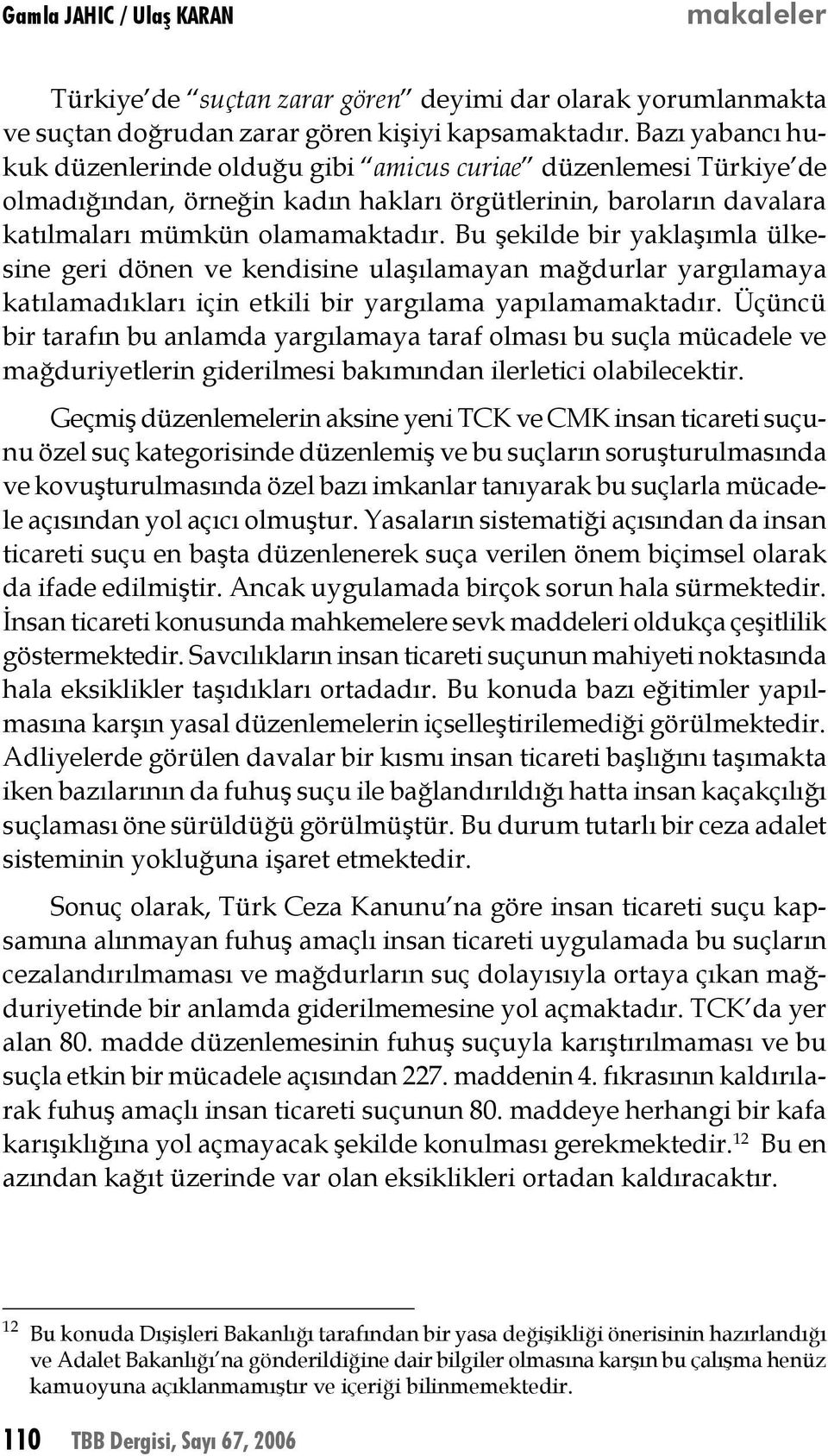 Bu şekilde bir yaklaşımla ülkesine geri dönen ve kendisine ulaşılamayan mağdurlar yargılamaya katılamadıkları için etkili bir yargılama yapılamamaktadır.