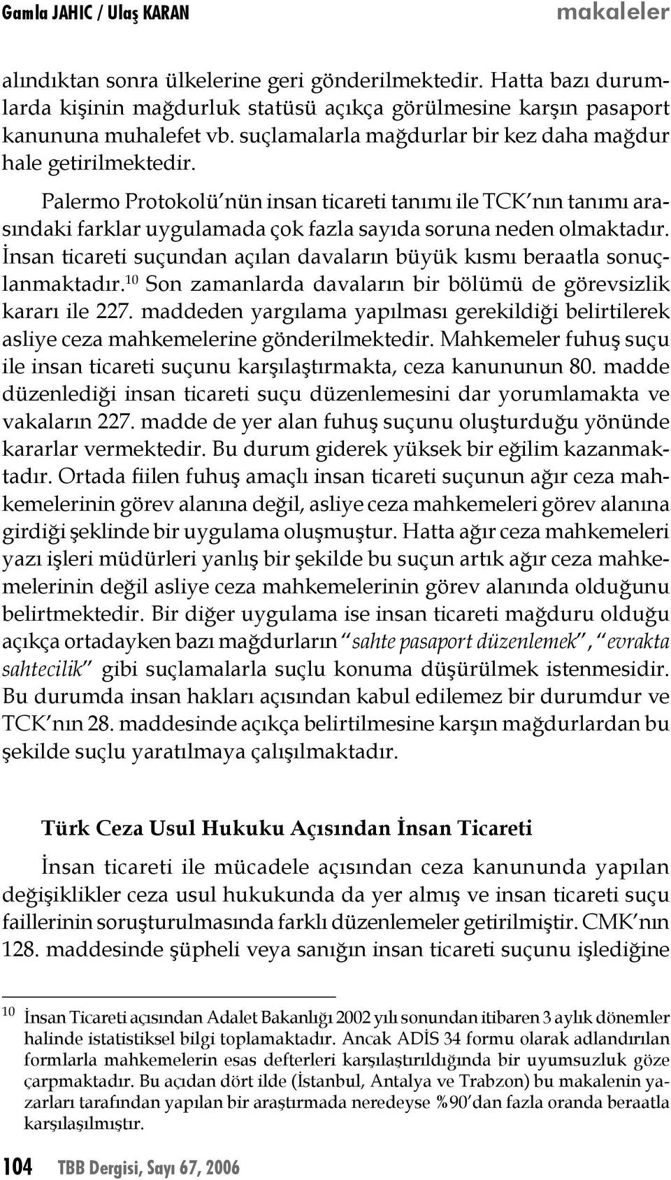 İnsan ticareti suçundan açılan davaların büyük kısmı beraatla sonuçlanmaktadır. 10 Son zamanlarda davaların bir bölümü de görevsizlik kararı ile 227.