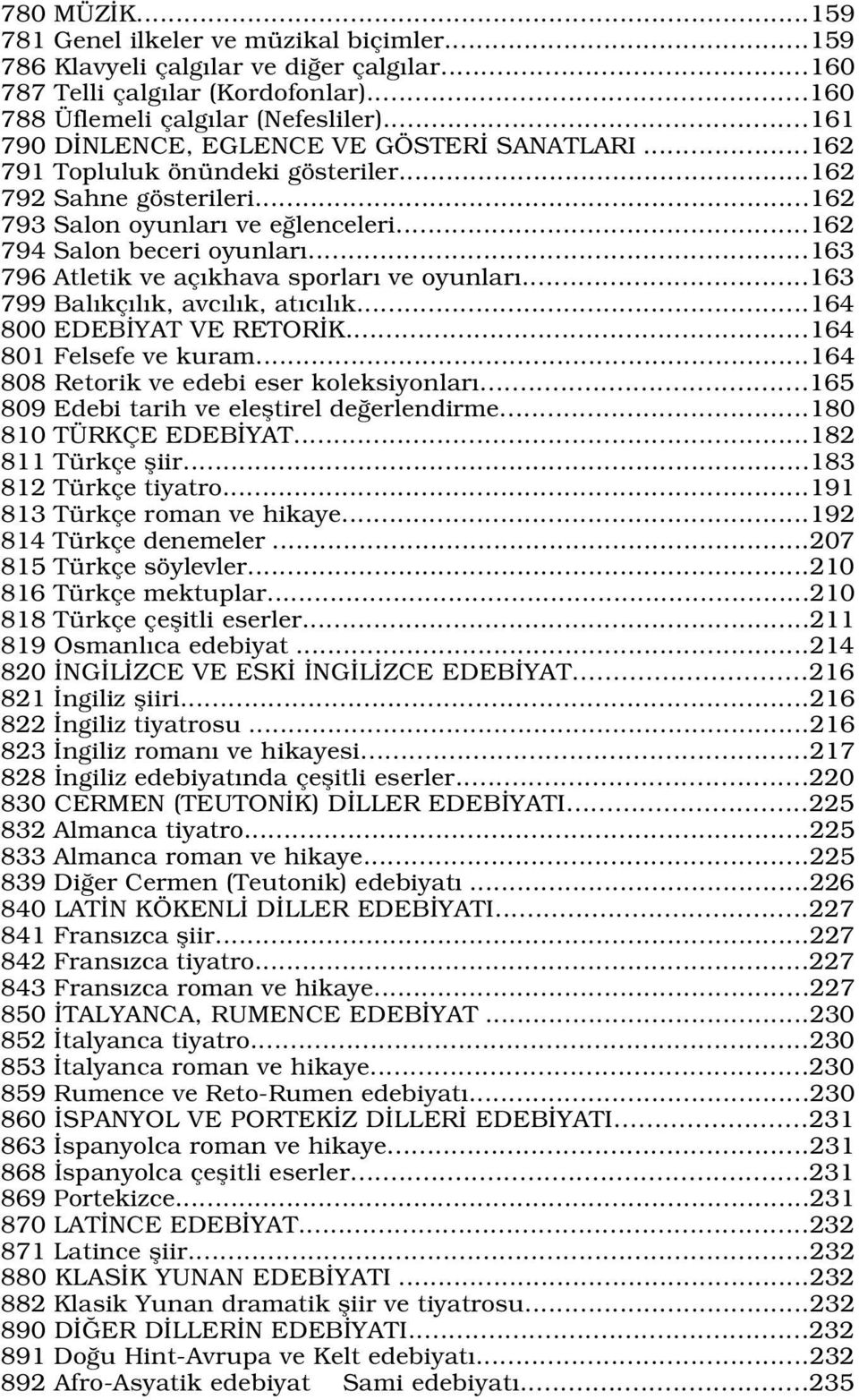 ..163 796 Atletik ve aç khava sporlar ve oyunlar...163 799 Bal kç l k, avc l k, at c l k...164 800 EDEB YAT VE RETOR K...164 801 Felsefe ve kuram...164 808 Retorik ve edebi eser koleksiyonlar.