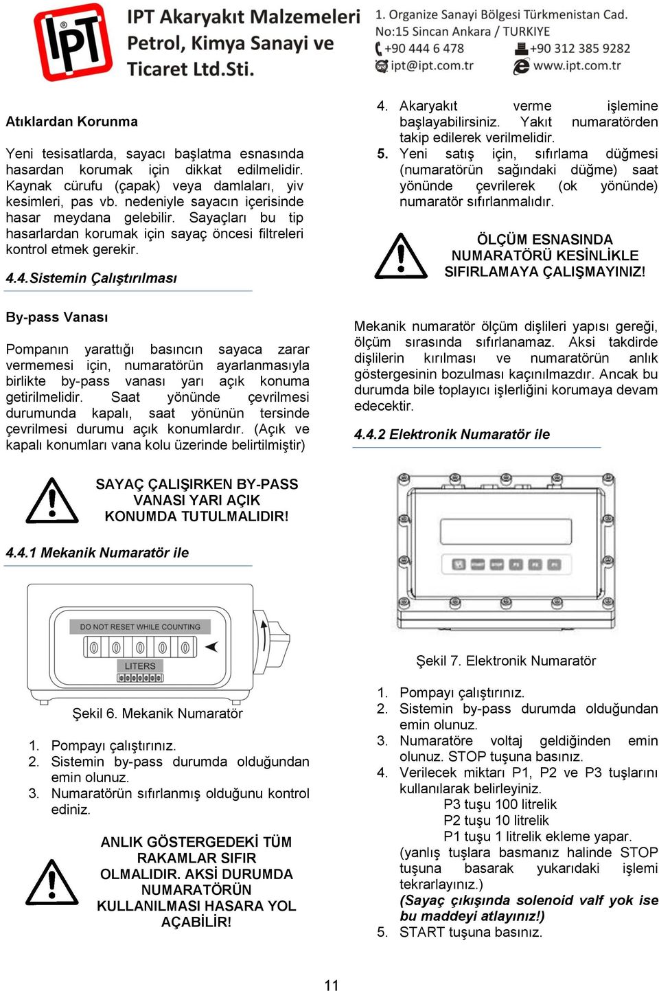 4.Sistemin Çalıştırılması By-pass Vanası Pompanın yarattığı basıncın sayaca zarar vermemesi için, numaratörün ayarlanmasıyla birlikte by-pass vanası yarı açık konuma getirilmelidir.