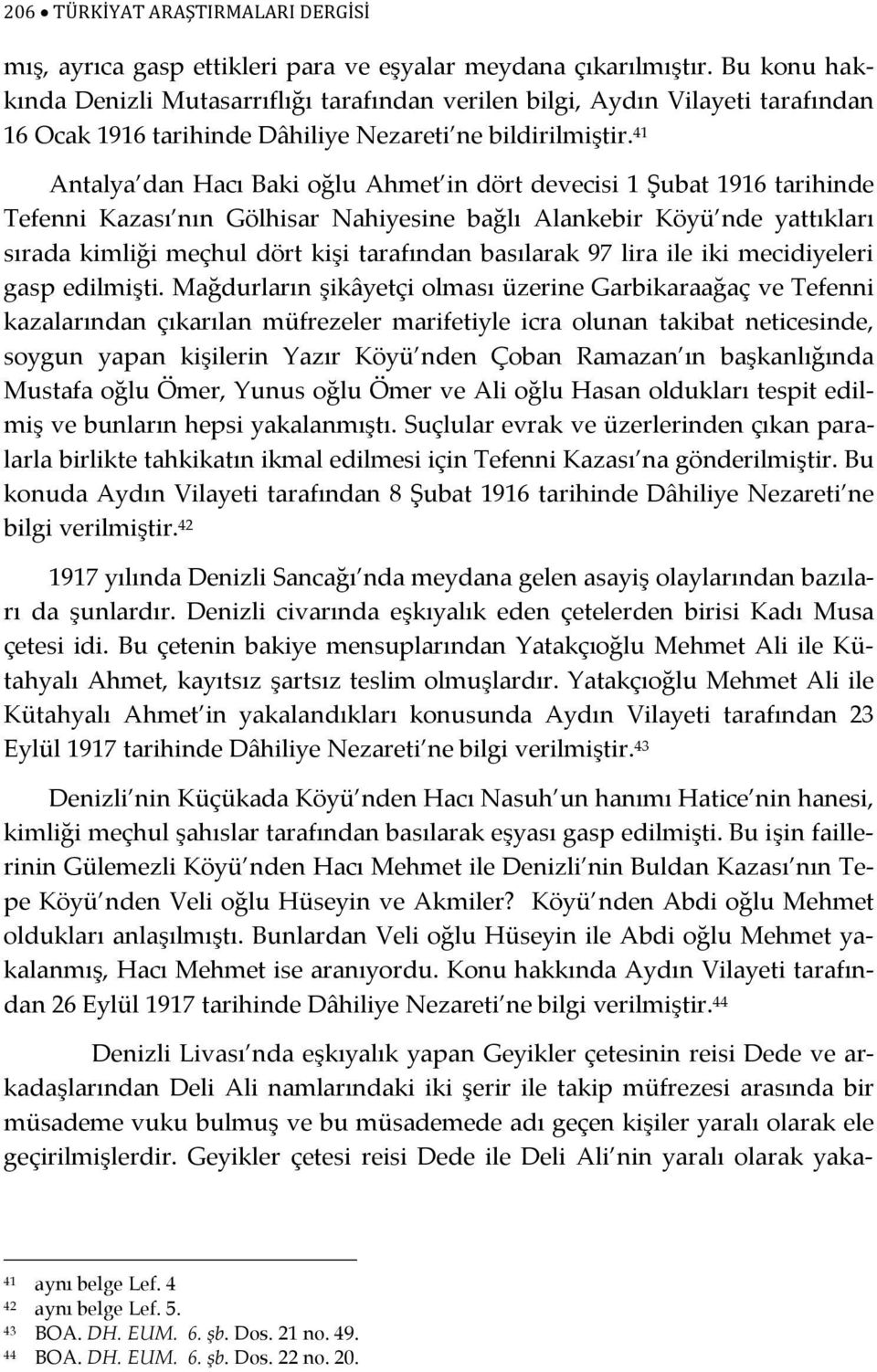 41 Antalya dan Hacı Baki oğlu Ahmet in dört devecisi 1 Şubat 1916 tarihinde Tefenni Kazası nın Gölhisar Nahiyesine bağlı Alankebir Köyü nde yattıkları sırada kimliği meçhul dört kişi tarafından