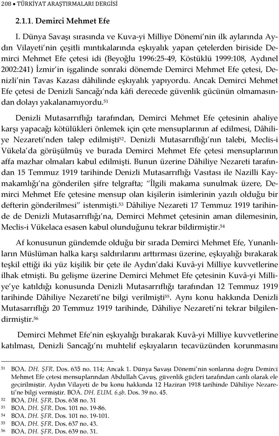 Köstüklü 1999:108, Aydınel 2002:241) İzmir in işgalinde sonraki dönemde Demirci Mehmet Efe çetesi, Denizli nin Tavas Kazası dâhilinde eşkıyalık yapıyordu.