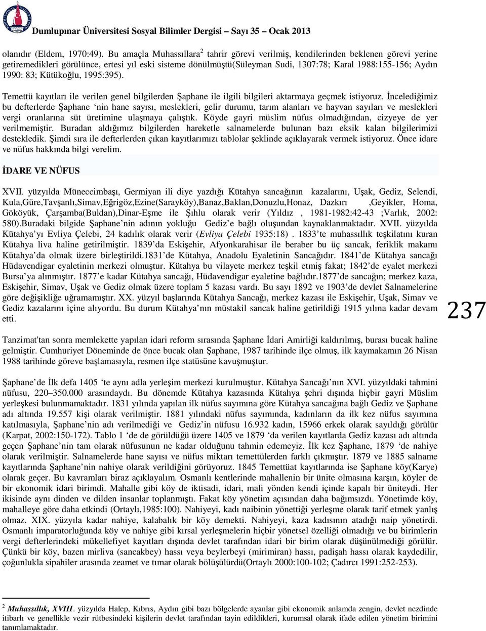 1990: 83; Kütükoğlu, 1995:395). Temettü kayıtları ile verilen genel bilgilerden Şaphane ile ilgili bilgileri aktarmaya geçmek istiyoruz.