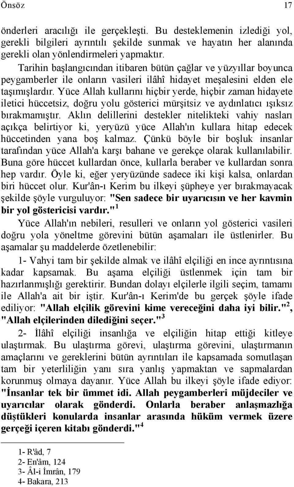 Yüce Allah kullarını hiçbir yerde, hiçbir zaman hidayete iletici hüccetsiz, doğru yolu gösterici mürşitsiz ve aydınlatıcı ışıksız bırakmamıştır.