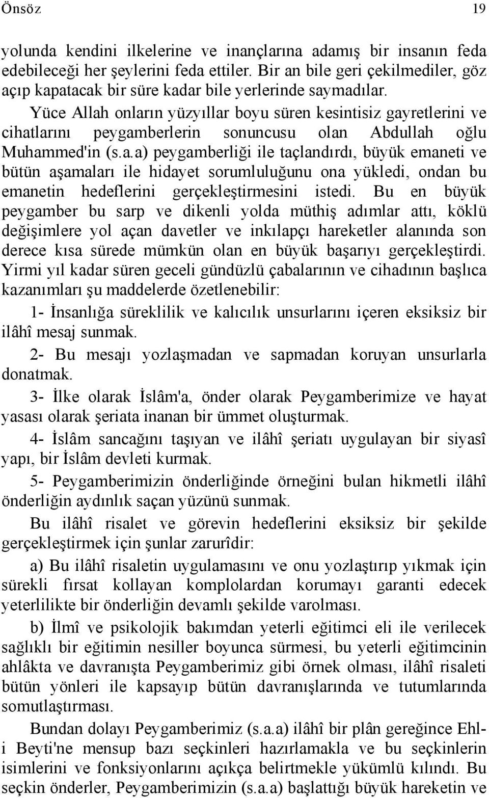 Yüce Allah onların yüzyıllar boyu süren kesintisiz gayretlerini ve cihatlarını peygamberlerin sonuncusu olan Abdullah oğlu Muhammed'in (s.a.a) peygamberliği ile taçlandırdı, büyük emaneti ve bütün aşamaları ile hidayet sorumluluğunu ona yükledi, ondan bu emanetin hedeflerini gerçekleştirmesini istedi.