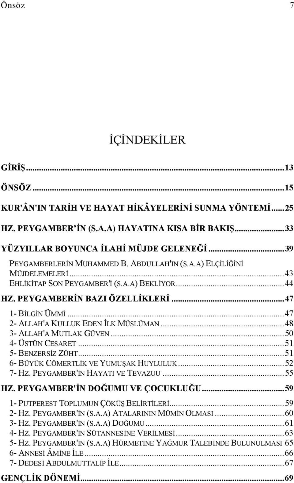 .. 47 2- ALLAH'A KULLUK EDEN İLK MÜSLÜMAN... 48 3- ALLAH'A MUTLAK GÜVEN... 50 4- ÜSTÜN CESARET... 51 5- BENZERSİZ ZÜHT... 51 6- BÜYÜK CÖMERTLİK VE YUMUŞAK HUYLULUK... 52 7- HZ.