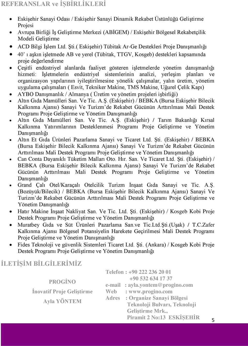 ( Eskişehir) Tübitak Ar-Ge Destekleri Proje Danışmanlığı 40 ı aşkın işletmede AB ve yerel (Tübitak, TTGV, Kosgeb) destekleri kapsamında proje değerlendirme Çeşitli endüstriyel alanlarda faaliyet