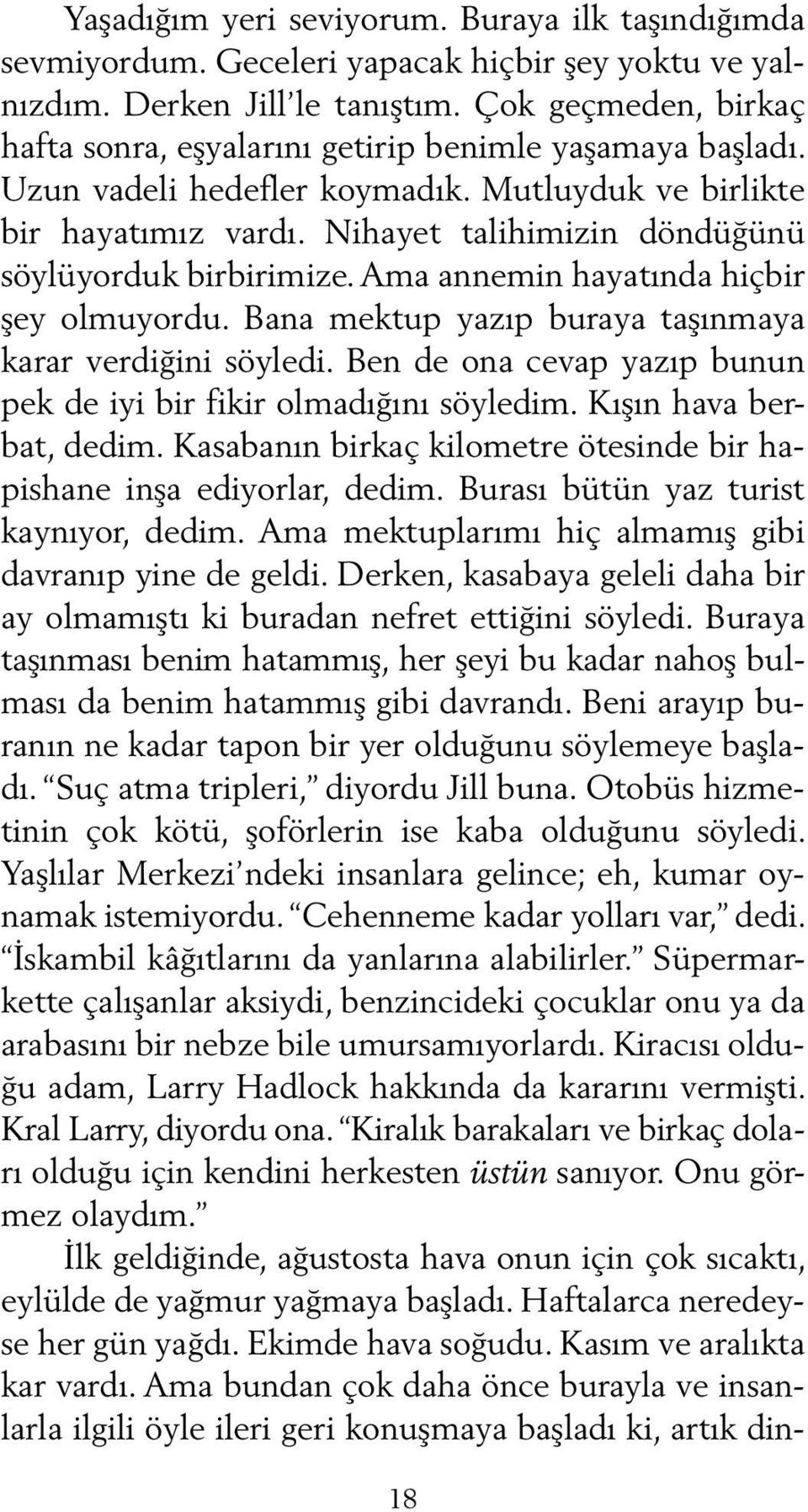 Nihayet talihimizin döndüğünü söylüyorduk birbirimize. Ama annemin hayatında hiçbir şey olmuyordu. Bana mektup yazıp buraya taşınmaya karar verdiğini söyledi.