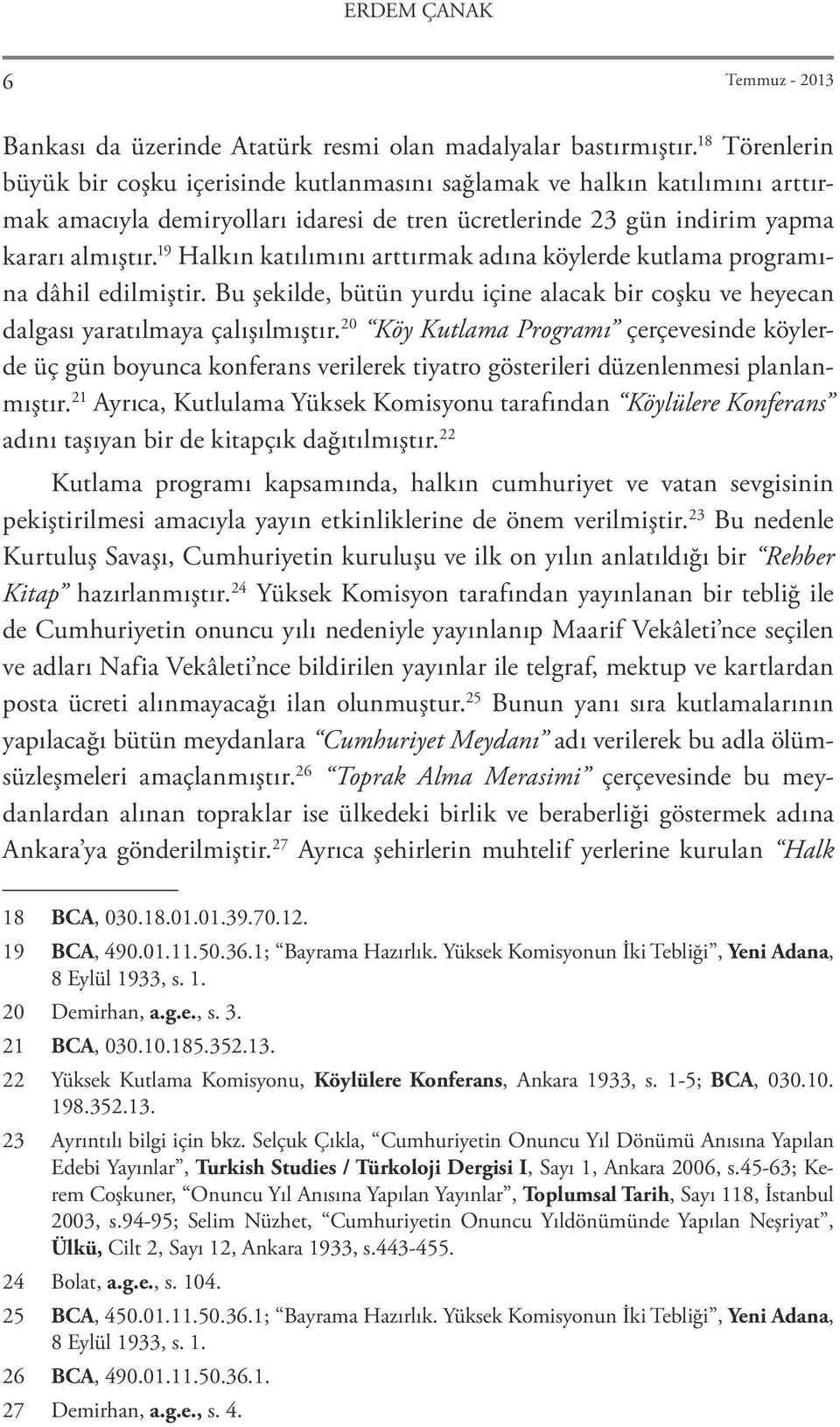 19 Halkın katılımını arttırmak adına köylerde kutlama programına dâhil edilmiştir. Bu şekilde, bütün yurdu içine alacak bir coşku ve heyecan dalgası yaratılmaya çalışılmıştır.