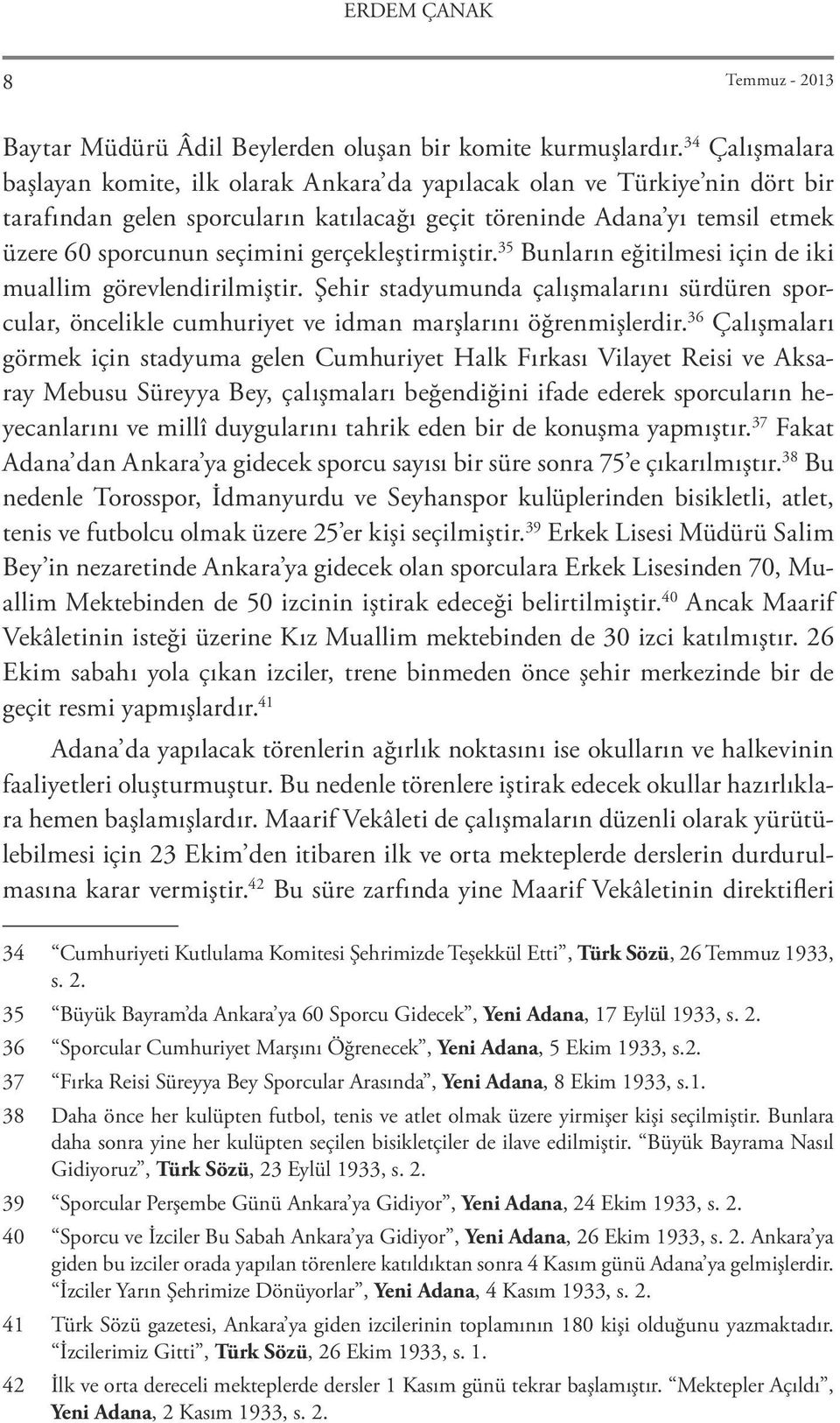 gerçekleştirmiştir. 35 Bunların eğitilmesi için de iki muallim görevlendirilmiştir. Şehir stadyumunda çalışmalarını sürdüren sporcular, öncelikle cumhuriyet ve idman marşlarını öğrenmişlerdir.