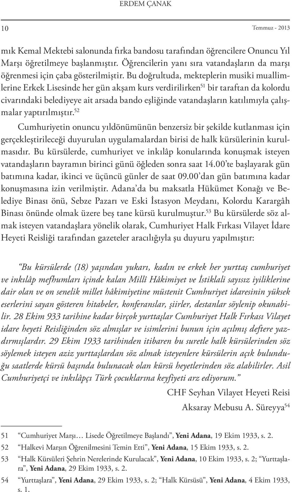 Bu doğrultuda, mekteplerin musiki muallimlerine Erkek Lisesinde her gün akşam kurs verdirilirken 51 bir taraftan da kolordu civarındaki belediyeye ait arsada bando eşliğinde vatandaşların katılımıyla