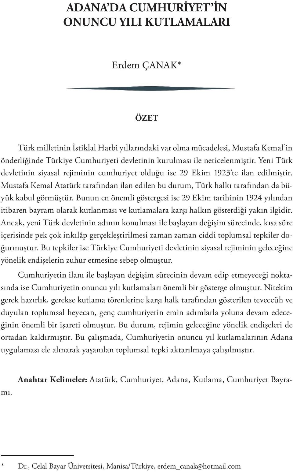 Mustafa Kemal Atatürk tarafından ilan edilen bu durum, Türk halkı tarafından da büyük kabul görmüştür.