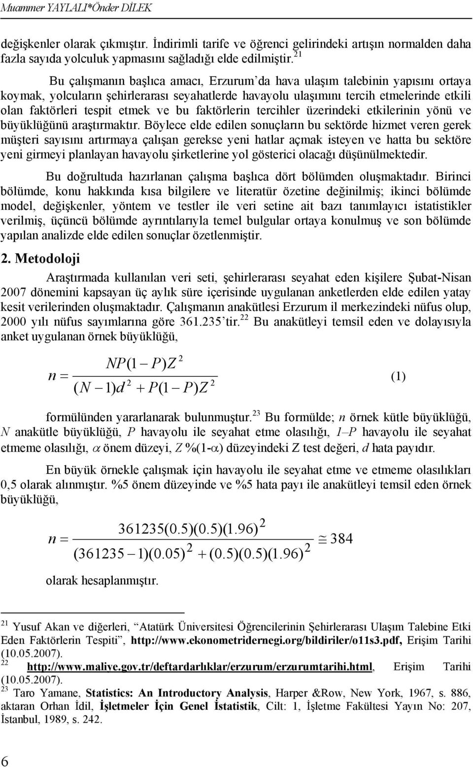 etmek ve bu faktörlerin tercihler üzerindeki etkilerinin yönü ve büyüklüğünü araştırmaktır.