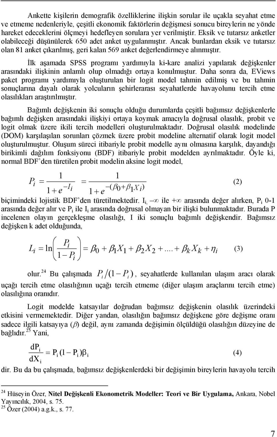 Ancak bunlardan eksik ve tutarsız olan 81 anket çıkarılmış, geri kalan 569 anket değerlendirmeye alınmıştır.