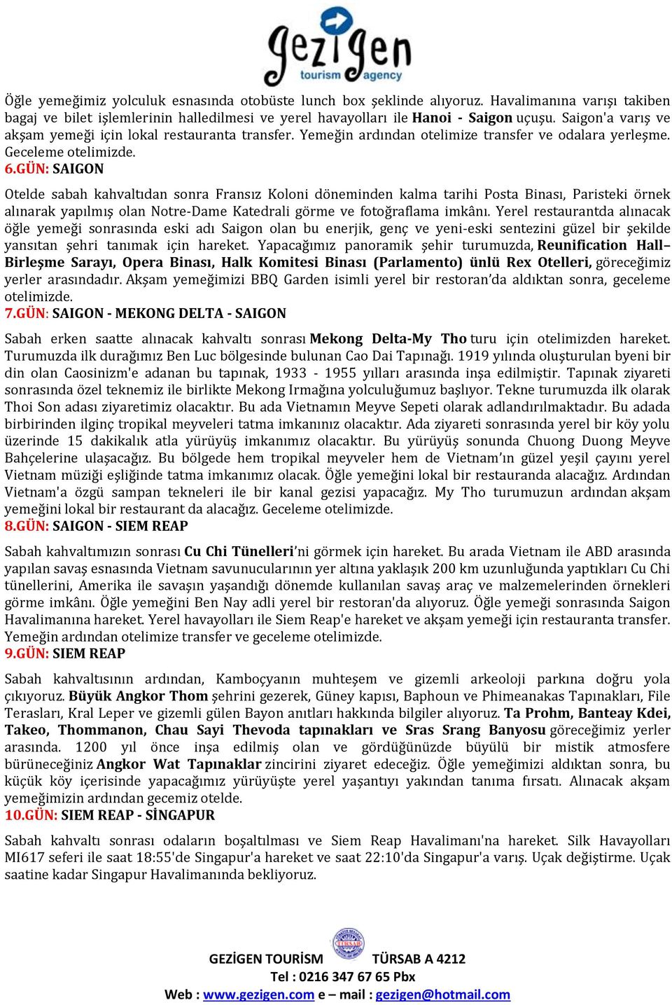 GÜN: SAIGON Otelde sabah kahvaltıdan sonra Fransız Koloni döneminden kalma tarihi Posta Binası, Paristeki örnek alınarak yapılmış olan Notre-Dame Katedrali görme ve fotoğraflama imkânı.